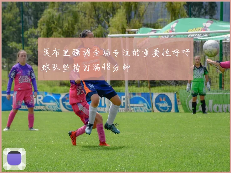 莫布里强调全场专注的重要性呼吁球队坚持打满48分钟