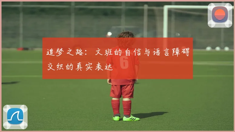 追梦之路：文班的自信与语言障碍交织的真实表达